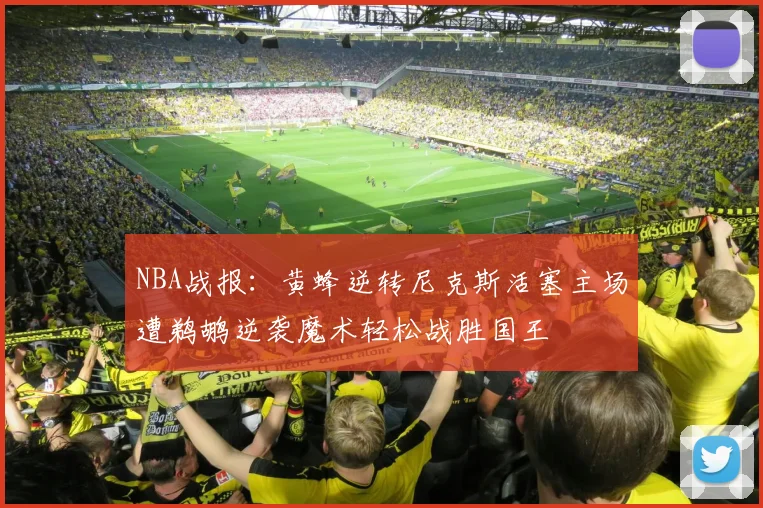 NBA战报：黄蜂逆转尼克斯活塞主场遭鹈鹕逆袭魔术轻松战胜国王
