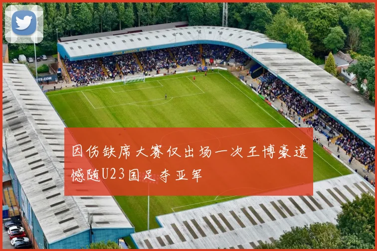 因伤缺席大赛仅出场一次王博豪遗憾随U23国足夺亚军